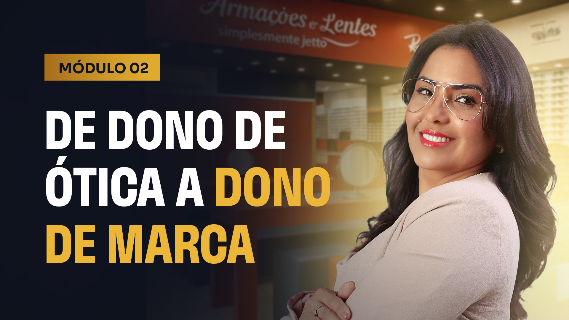 MÓDULO 2 – De Dono de Ótica a Dono de Marca