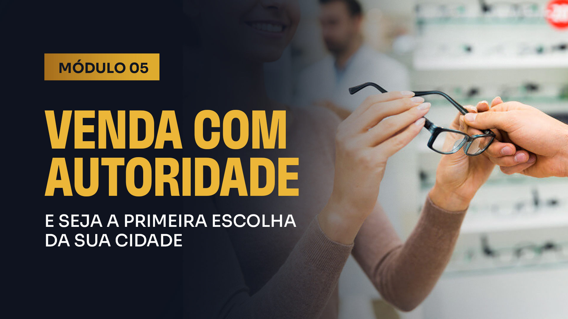 MÓDULO 5 – Venda com Autoridade e Seja a Primeira Escolha da Sua Cidade