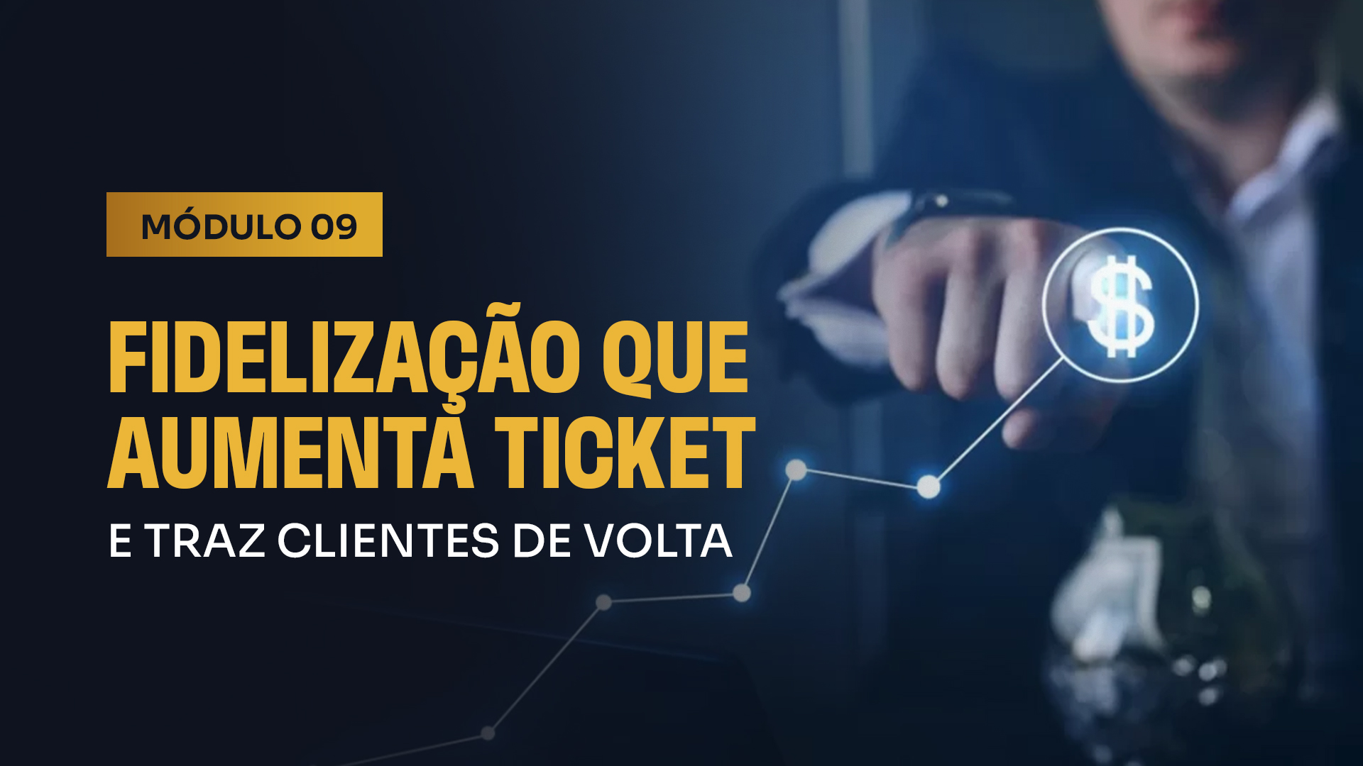 MÓDULO 9 – Fidelização que Aumenta Ticket e Traz Clientes de Volta